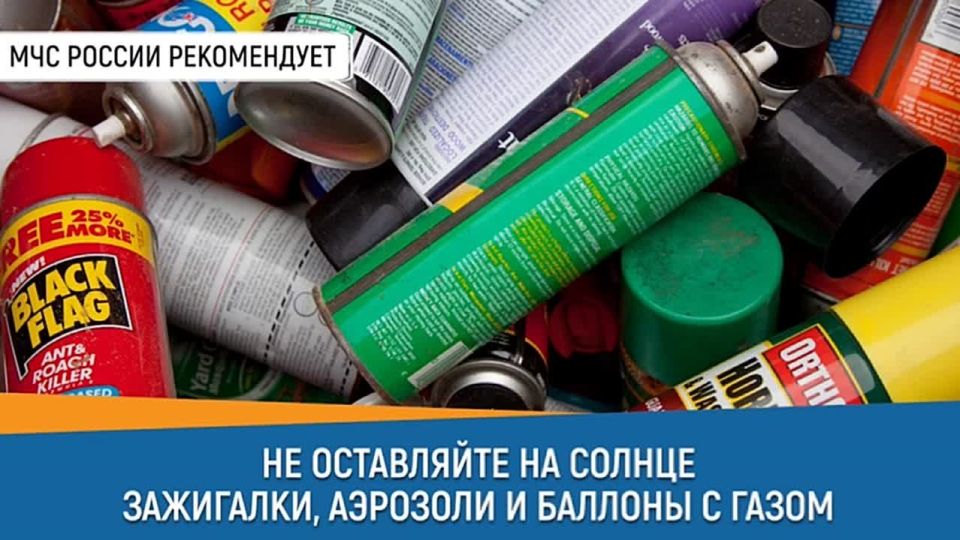 #СоветДня от МЧС России: не оставляй на солнце зажигалки, аэрозоли и баллоны с газом