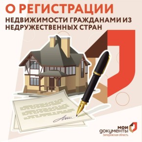 Для регистрации недвижимости в Запорожской области гражданам недружественных государств требуется специальное разрешение