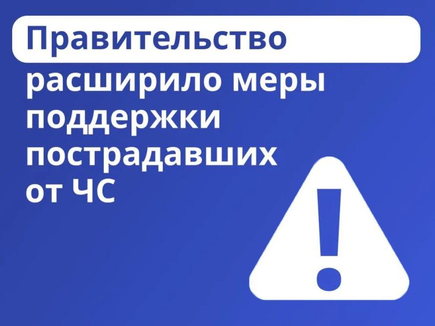 Новые меры поддержки для пострадавших от чрезвычайных ситуаций