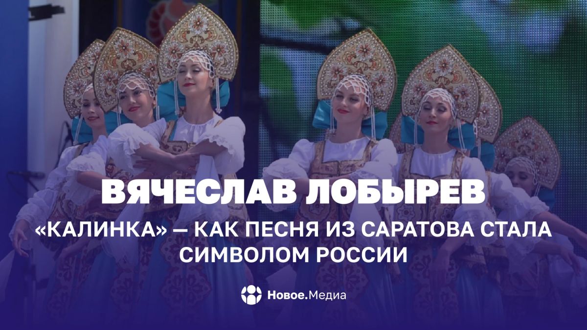 Вячеслав Лобырев: «Калинка» — как песня из Саратова стала символом России
